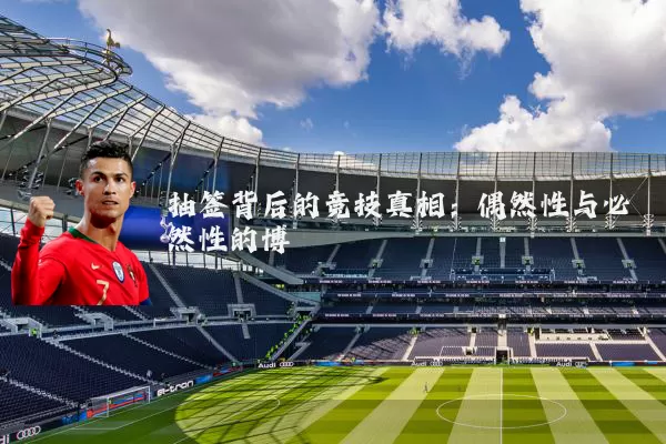 抽签背后的竞技真相：偶然性与必然性的博弈