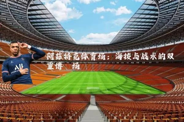 阿兹特克体育场：海拔与战术的双重博弈场